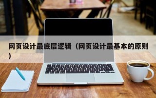 改则网页设计最底层逻辑（网页设计最基本的原则）
