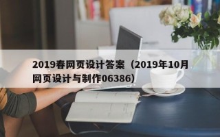 改则2019春网页设计答案（2019年10月网页设计与制作06386）
