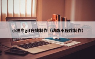 改则小程序gif在线制作（动态小程序制作）