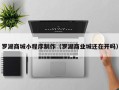 改则罗湖商城小程序制作（罗湖商业城还在开吗）